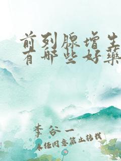 前列腺增生用药有哪些好药品