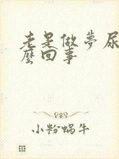 老是做梦尿床怎么回事