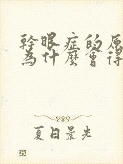 干眼症的原因 为什么会得干眼症