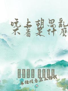 晚上胡思乱想睡不着是什么原因