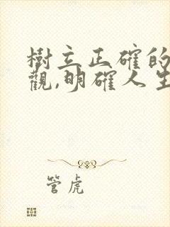 树立正确的人生观,明确人生意义的关键