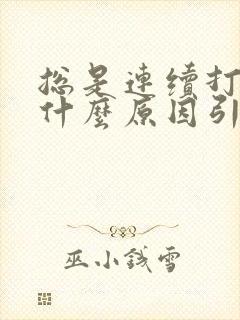 总是连续打嗝是什么原因引起的