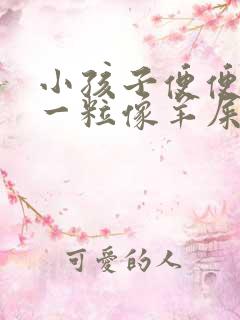 小孩子便便一粒一粒像羊屎一样