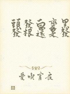 头发白变黑是从发根还是发梢