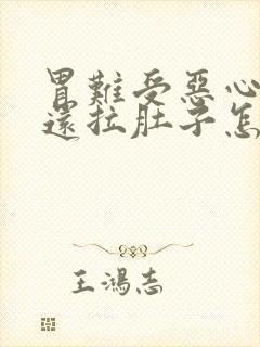 胃难受恶心想吐还拉肚子怎么回事