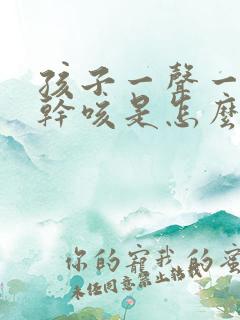 孩子一声一声的干咳是怎么回事