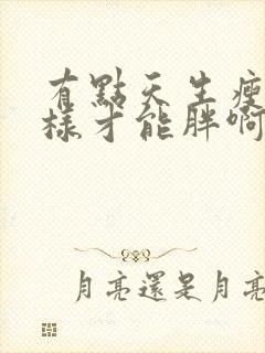 有点天生瘦的怎样才能胖啊