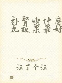 补肾吃什么中药丸效果最好