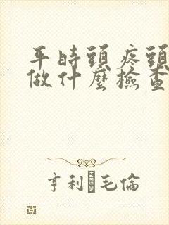 平时头疼头晕要做什么检查