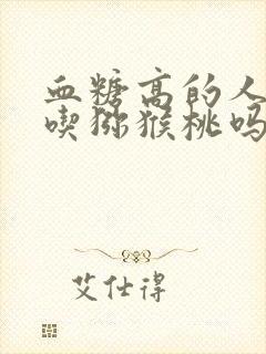 血糖高的人可以吃猕猴桃吗?