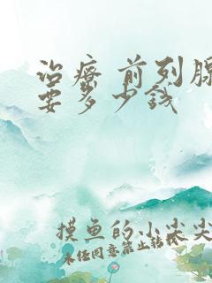 治疗 前列腺需要多少钱