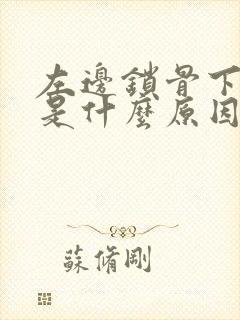 左边锁骨下面疼是什么原因