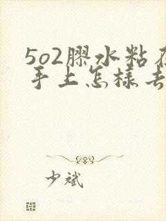 5o2胶水粘在手上怎样去除