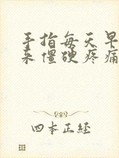 手指每天早晨起来僵硬疼痛