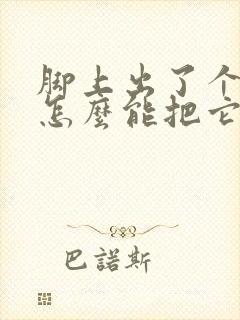 脚上出了个鸡眼怎么能把它去掉