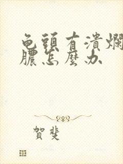 龟头有溃烂有点脓怎么办