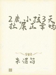 2岁小孩3天没拉屎正常吗