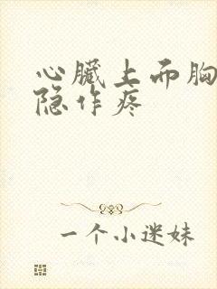 心脏上面胸口隐隐作疼