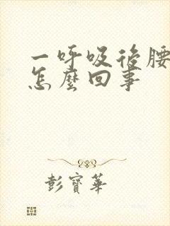 一呼吸后腰就疼怎么回事