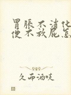 胃胀不消化不排便不放屁怎么办