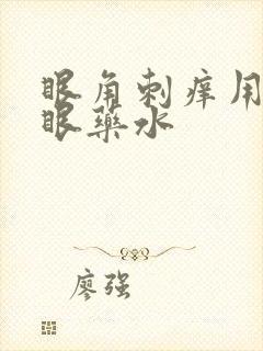 眼角刺痒用什么眼药水