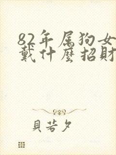 82年属狗女佩戴什么招财