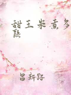 甜玉米煮多久会熟