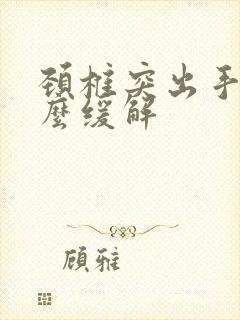 颈椎突出手麻怎么缓解