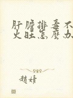 肝胆排毒不好肝火旺怎么办