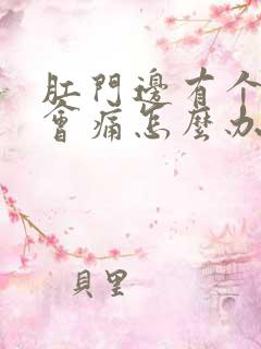 肛门边有个硬块会痛怎么办