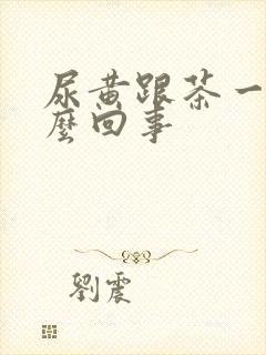 尿黄跟茶一样怎么回事