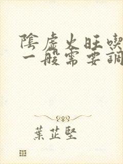 阴虚火旺吃中药一般需要调理多久