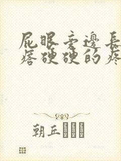 屁眼旁边长个疙瘩硬硬的疼