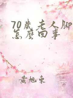 70岁老人脚疼怎么回事