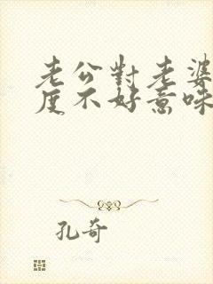 老公对老婆的态度不好意味着什么