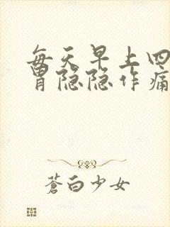 每天早上四五点胃隐隐作痛