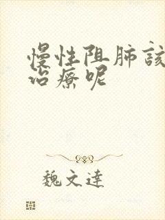 慢性阻肺该怎么治疗呢