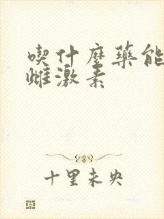 吃什么药能增加雌激素