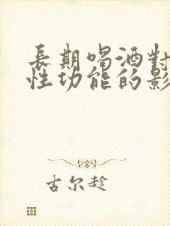 长期喝酒对男性性功能的影响