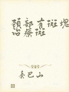 颈部有斑块怎么治疗斑