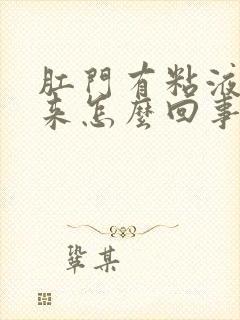 肛门有粘液流出来怎么回事