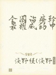 全国治疗干燥症最权威的中医院