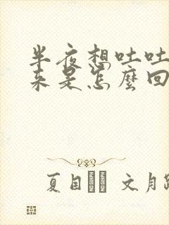 半夜想吐吐不出来是怎么回事