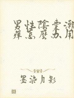 男性阴囊潮湿瘙痒怎么办用什么药膏