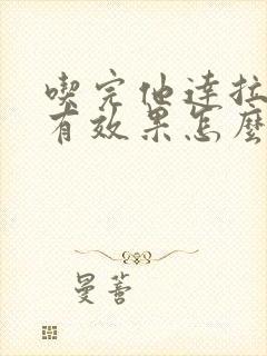 吃完他达拉非没有效果怎么回事