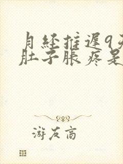 月经推迟9天小肚子胀疼是怎么回事