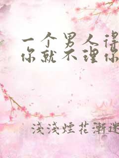 一个男人得到了你就不理你了