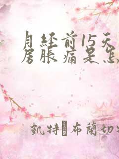 月经前15天乳房胀痛是怎么回事