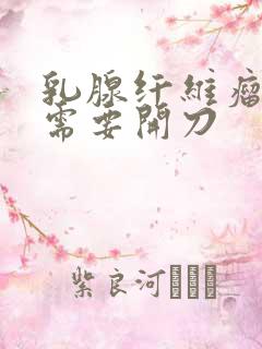 乳腺纤维瘤多大需要开刀