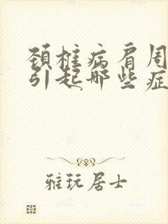 颈椎病肩周炎会引起哪些症状